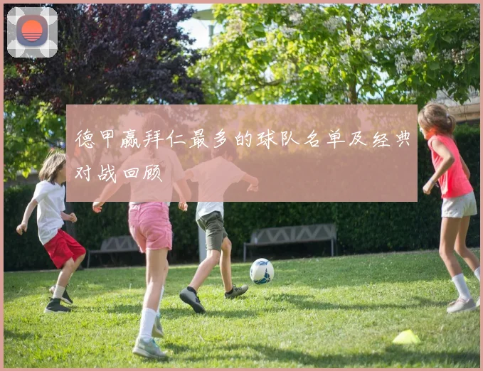 德甲赢拜仁最多的球队名单及经典对战回顾